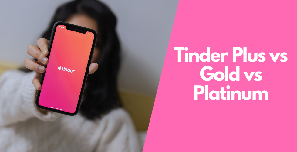 Tinder Plus vs Gold vs Platinum: Which One For You?
