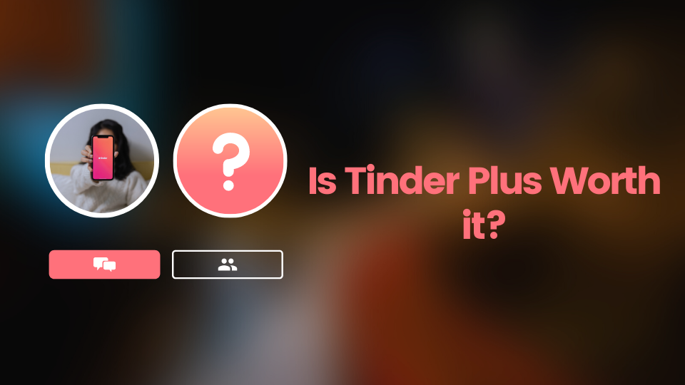 Is Tinder Plus Worth It?