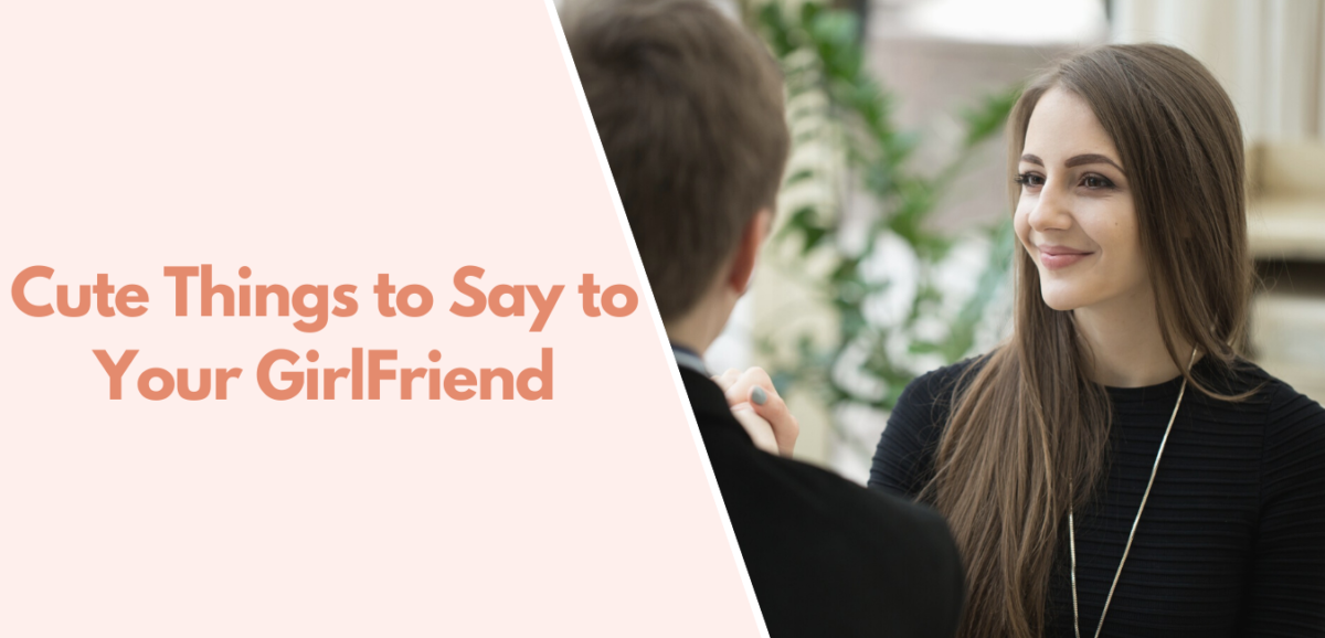 50+ Romantic & Cute Things To Say To Your Girlfriend