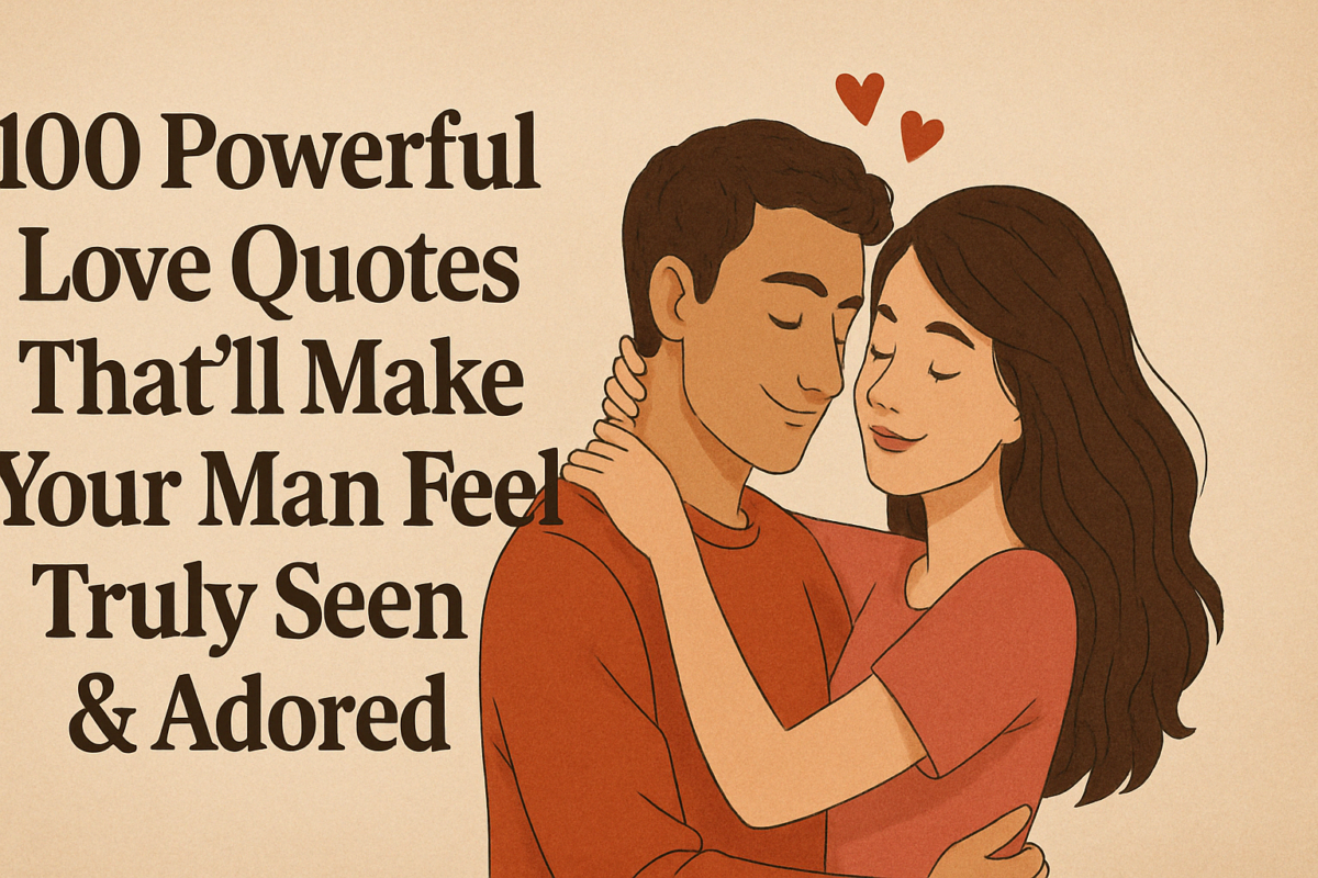 100 Powerful Love Quotes That’ll Make Your Man Feel Truly Seen & Adored